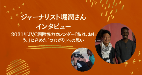 ジャーナリスト堀潤さん インタビュー1~5 2021年JVC国際協力カレンダー「私は、おもう。」に込めた「つながり」への思い